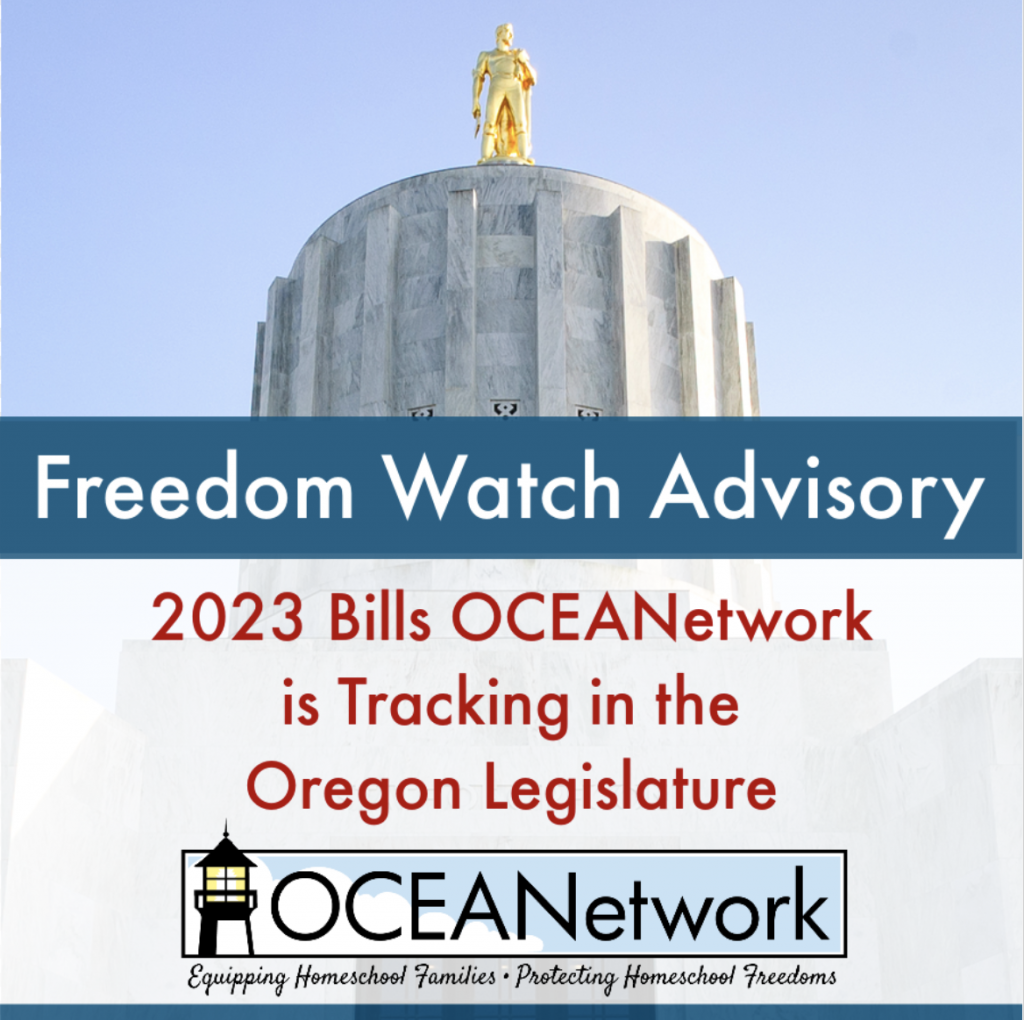 OCEANetwork Freedom Watch Advisory - 2023 Bills OCEANetwork is Tracking in the Oregon Legislature That May Impact Homeschoolers